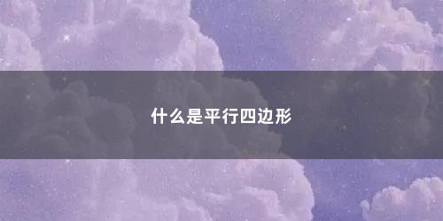 什么是平行四边形 什么是平行四边形