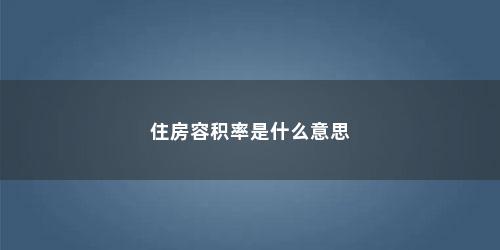 住房容积率是什么意思