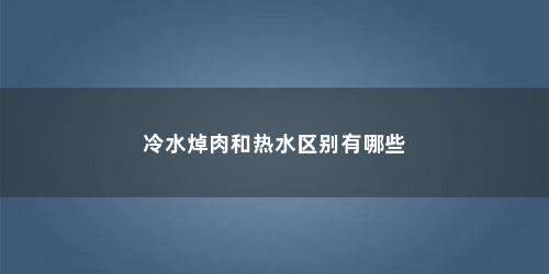 冷水焯肉和热水区别有哪些