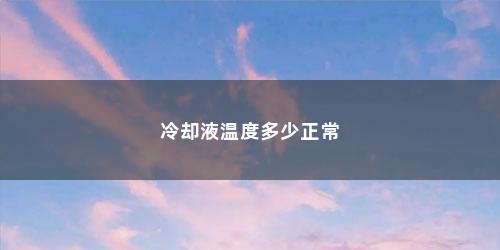 冷却液温度多少正常