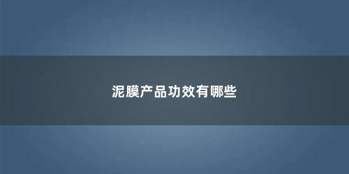 泥膜产品功效有哪些