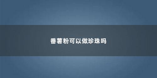 番薯粉可以做珍珠吗