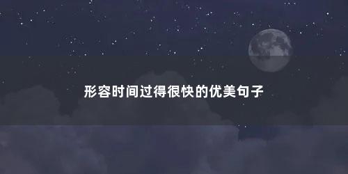 形容时间过得很快的优美句子