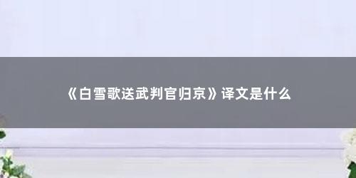 《白雪歌送武判官归京》译文是什么