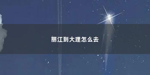 丽江到大理怎么去