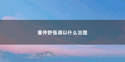 董仲舒强调以什么治国