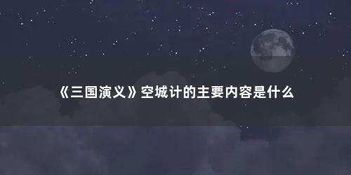 《三国演义》空城计的主要内容是什么