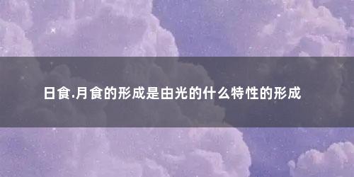日食.月食的形成是由光的什么特性的形成