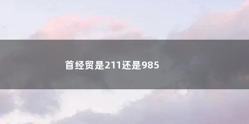 首经贸是211还是985