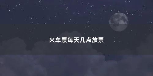 火车票每天几点放票