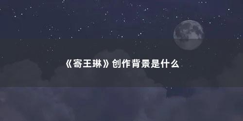 《寄王琳》创作背景是什么