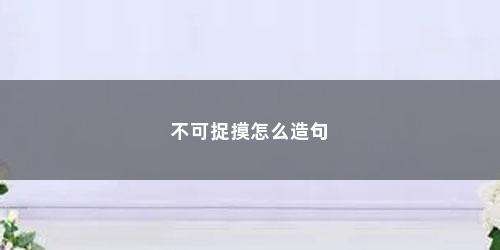 不可捉摸怎么造句