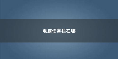电脑任务栏在哪