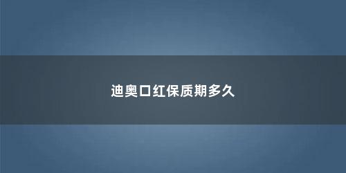 迪奥口红保质期多久