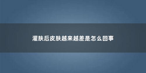 灌肤后皮肤越来越差是怎么回事