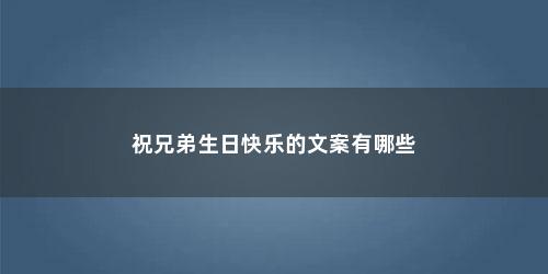 祝兄弟生日快乐的文案有哪些