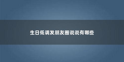 生日低调发朋友圈说说有哪些