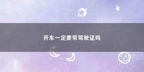 开车一定要带驾驶证吗