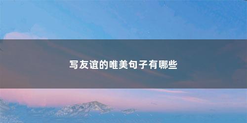 写友谊的唯美句子有哪些