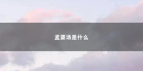 孟婆汤是什么