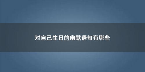 对自己生日的幽默语句有哪些