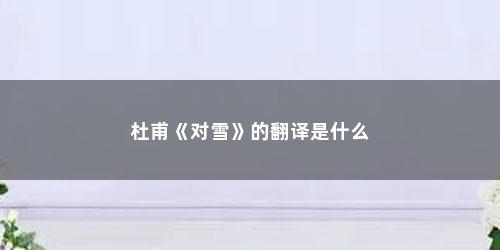 杜甫《对雪》的翻译是什么