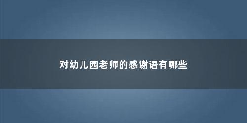 对幼儿园老师的感谢语有哪些