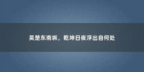 吴楚东南坼，乾坤日夜浮出自何处
