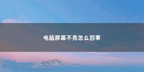 电脑屏幕不亮怎么回事