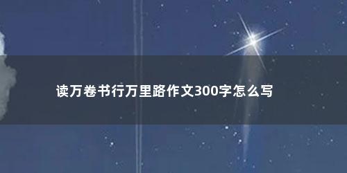 读万卷书行万里路作文300字怎么写