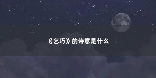 《乞巧》的诗意是什么