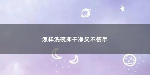 怎样洗碗即干净又不伤手