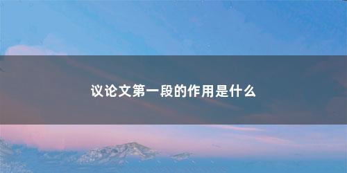 议论文第一段的作用是什么