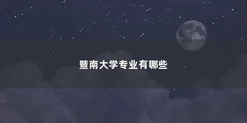 暨南大学专业有哪些