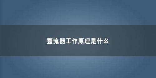 整流器工作原理是什么