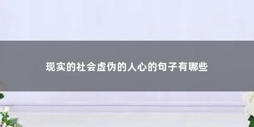 现实的社会虚伪的人心的句子有哪些