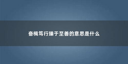 奋楫笃行臻于至善的意思是什么