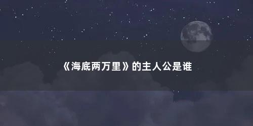 《海底两万里》的主人公是谁