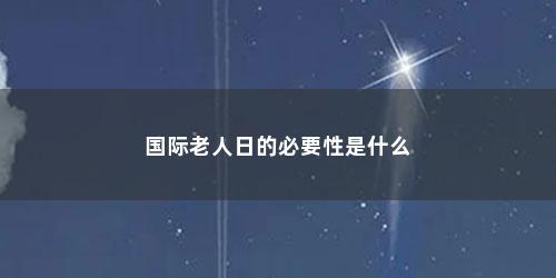 国际老人日的必要性是什么