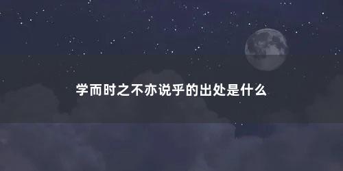 学而时之不亦说乎的出处是什么