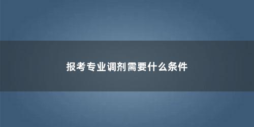 报考专业调剂需要什么条件