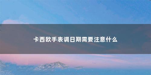 卡西欧手表调日期需要注意什么