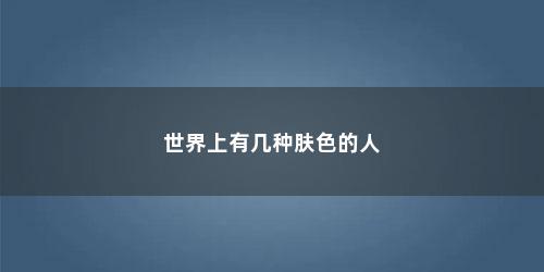 世界上有几种肤色的人