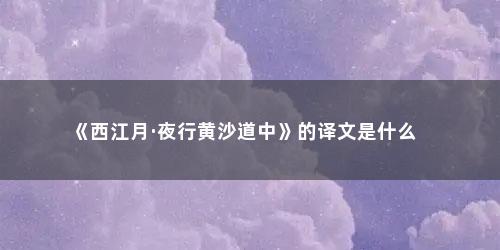 《西江月·夜行黄沙道中》的译文是什么