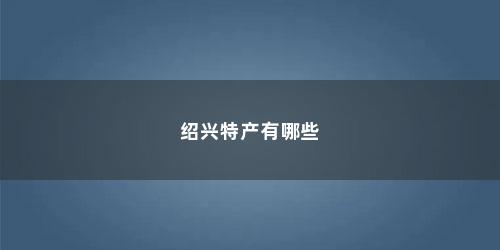 绍兴特产有哪些