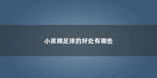 小孩踢足球的好处有哪些