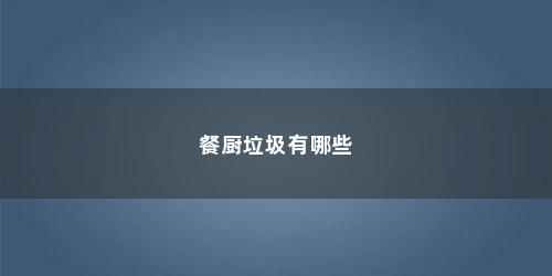 餐厨垃圾有哪些