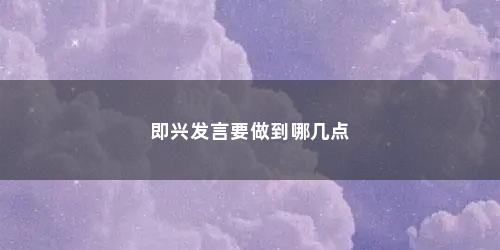 即兴发言要做到哪几点