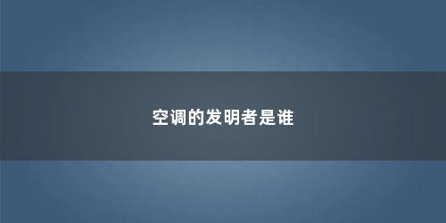 空调的发明者是谁