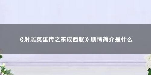 《射雕英雄传之东成西就》剧情简介是什么